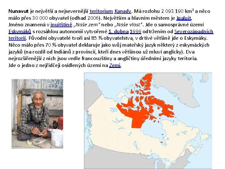 Nunavut je největší a nejsevernější teritorium Kanady. Má rozlohu 2 093 190 km² a