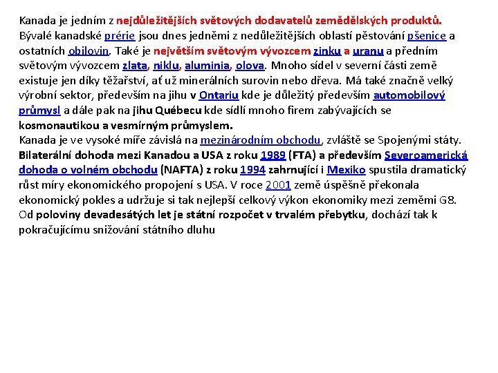 Kanada je jedním z nejdůležitějších světových dodavatelů zemědělských produktů. Bývalé kanadské prérie jsou dnes
