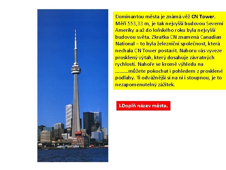 Dominantou města je známá věž CN Tower. Měří 553, 33 m, je tak nejvyšší