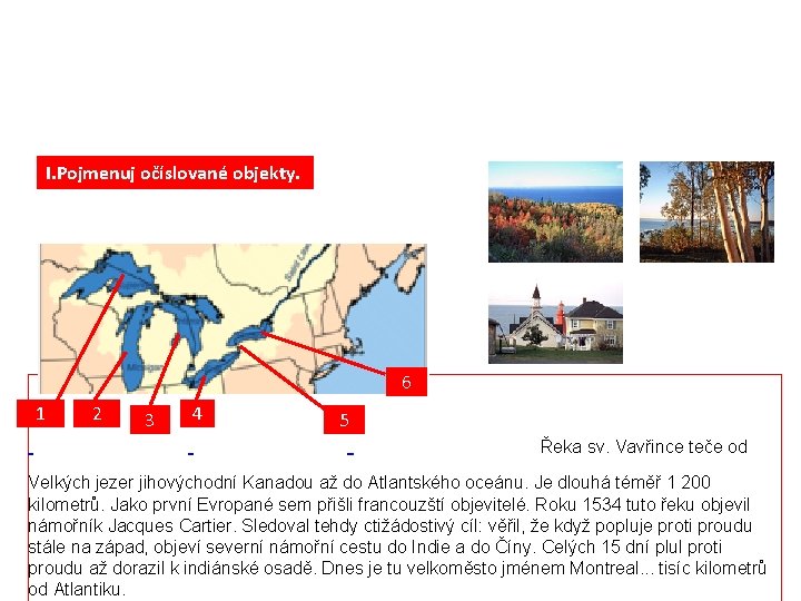 I. Pojmenuj očíslované objekty. 1 2 3 4 5 6 Řeka sv. Vavřince teče