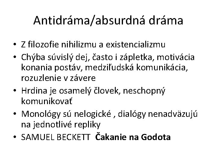 Antidráma/absurdná dráma • Z filozofie nihilizmu a existencializmu • Chýba súvislý dej, často i