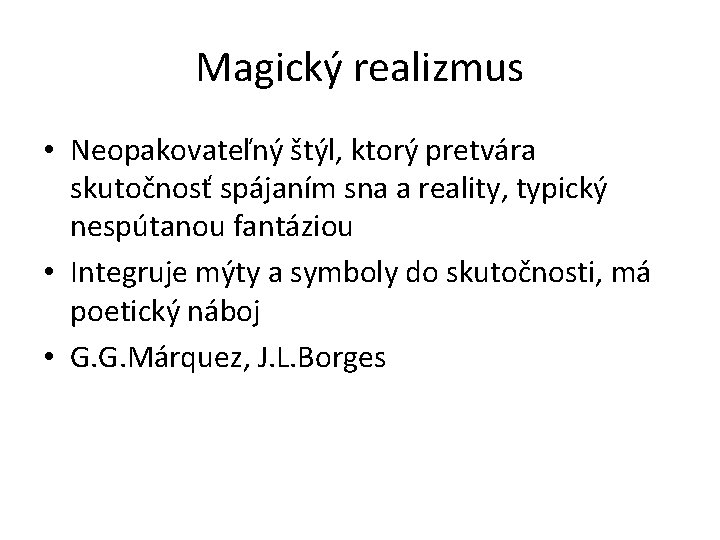 Magický realizmus • Neopakovateľný štýl, ktorý pretvára skutočnosť spájaním sna a reality, typický nespútanou