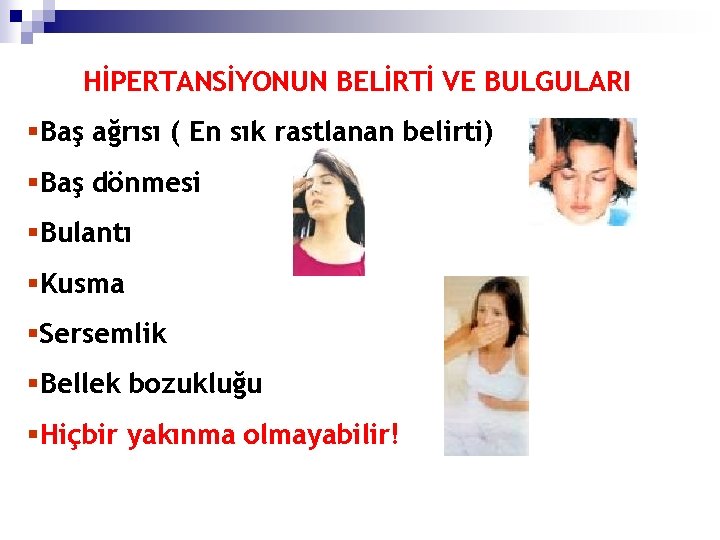 HİPERTANSİYONUN BELİRTİ VE BULGULARI §Baş ağrısı ( En sık rastlanan belirti) §Baş dönmesi §Bulantı