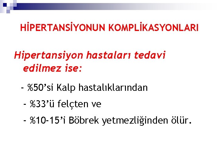 HİPERTANSİYONUN KOMPLİKASYONLARI Hipertansiyon hastaları tedavi edilmez ise: - %50’si Kalp hastalıklarından - %33’ü felçten