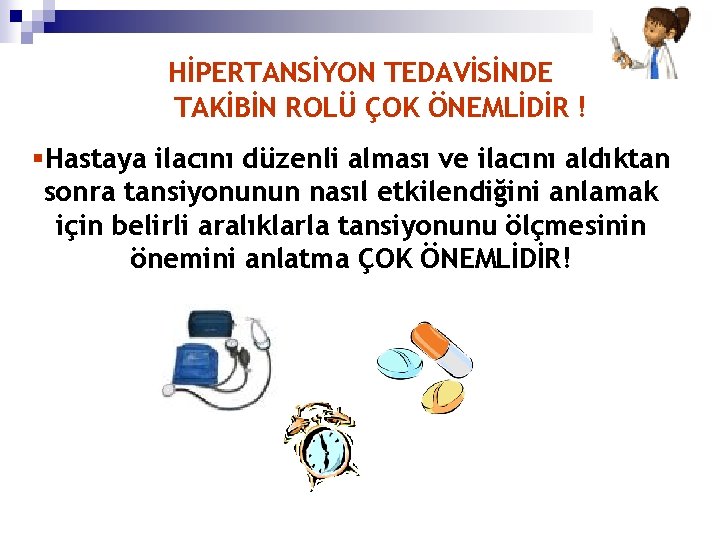HİPERTANSİYON TEDAVİSİNDE TAKİBİN ROLÜ ÇOK ÖNEMLİDİR ! §Hastaya ilacını düzenli alması ve ilacını aldıktan