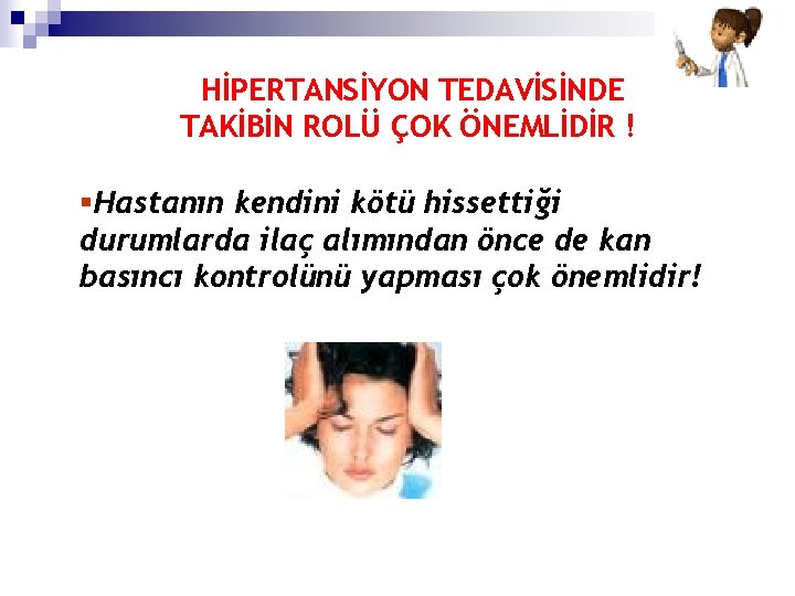 HİPERTANSİYON TEDAVİSİNDE TAKİBİN ROLÜ ÇOK ÖNEMLİDİR ! §Hastanın kendini kötü hissettiği durumlarda ilaç alımından