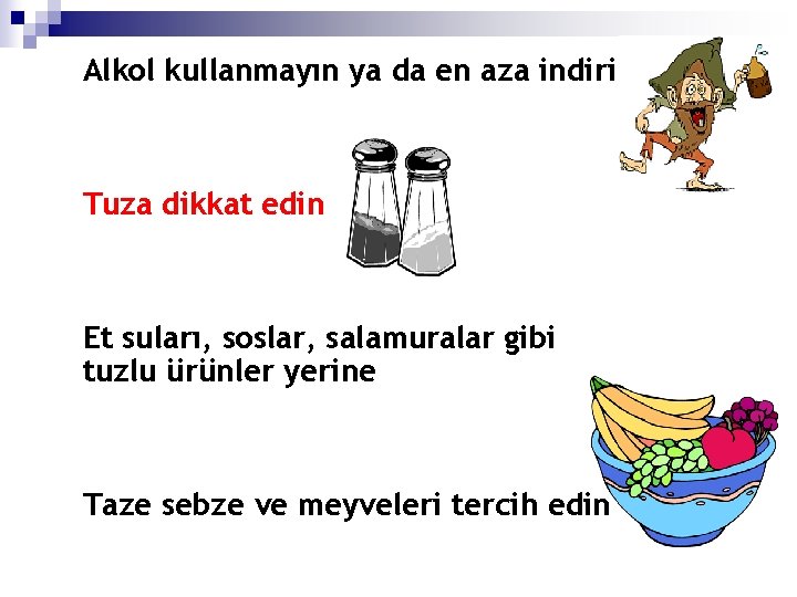 Alkol kullanmayın ya da en aza indirin Tuza dikkat edin Et suları, soslar, salamuralar