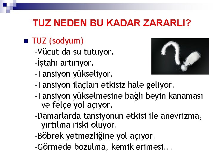 TUZ NEDEN BU KADAR ZARARLI? n TUZ (sodyum) -Vücut da su tutuyor. -İştahı artırıyor.