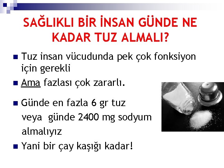SAĞLIKLI BİR İNSAN GÜNDE NE KADAR TUZ ALMALI? Tuz insan vücudunda pek çok fonksiyon