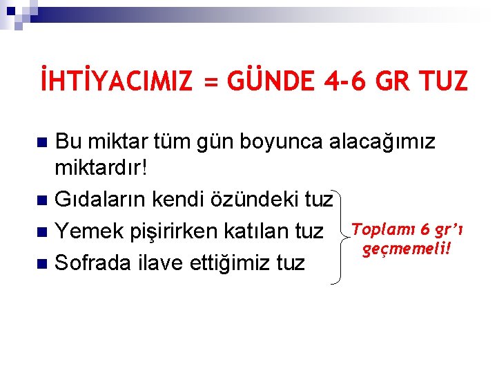 İHTİYACIMIZ = GÜNDE 4 -6 GR TUZ Bu miktar tüm gün boyunca alacağımız miktardır!
