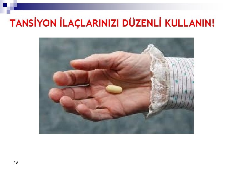 TANSİYON İLAÇLARINIZI DÜZENLİ KULLANIN! 46 