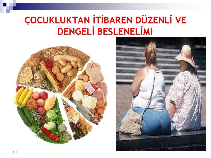 ÇOCUKLUKTAN İTİBAREN DÜZENLİ VE DENGELİ BESLENELİM! 49 