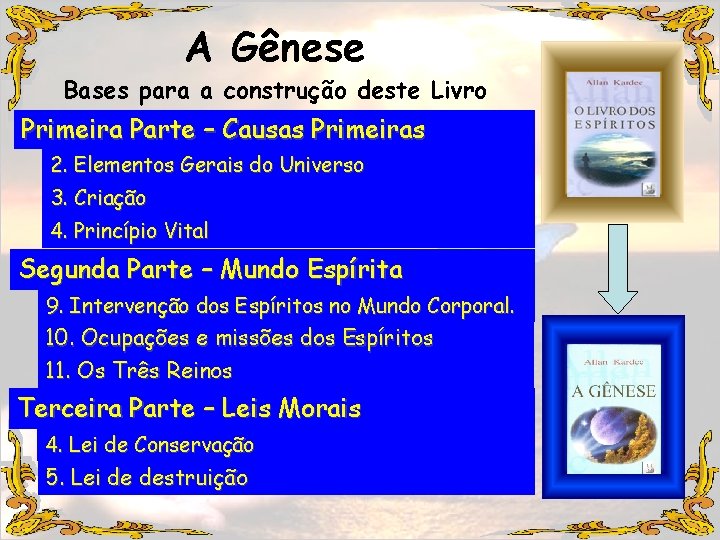 A Gênese Bases para a construção deste Livro Primeira Parte – Causas Primeiras 2.