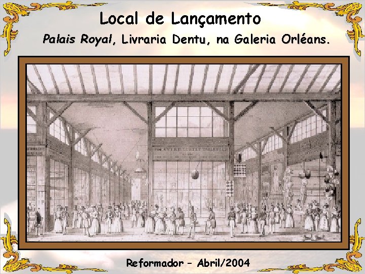 Local de Lançamento Palais Royal, Livraria Dentu, na Galeria Orléans. Reformador – Abril/2004 