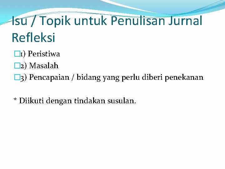 Isu / Topik untuk Penulisan Jurnal Refleksi � 1) Peristiwa � 2) Masalah �