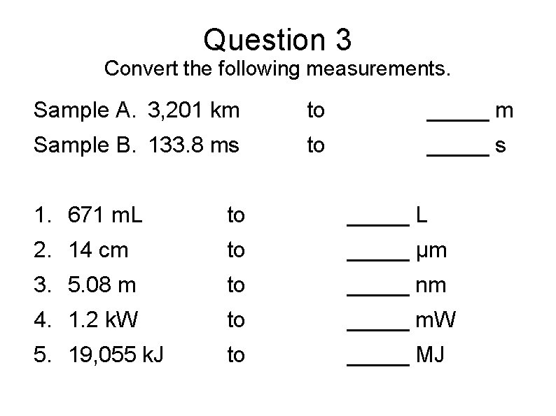 Question 3 Convert the following measurements. Sample A. 3, 201 km to _____ m Question 3 Convert the following measurements. Sample A. 3, 201 km to _____ m