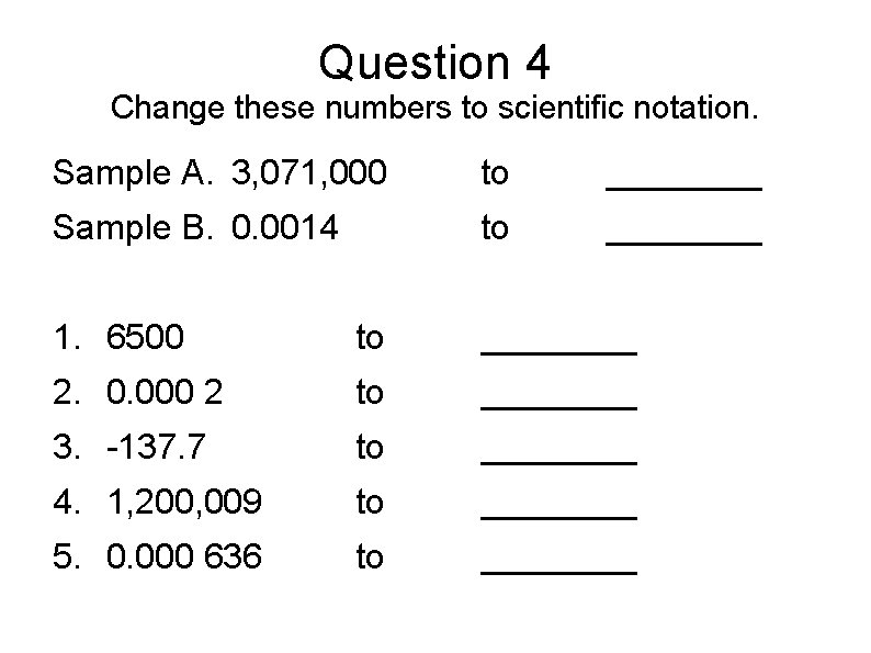 Question 4 Change these numbers to scientific notation. Sample A. 3, 071, 000 to Question 4 Change these numbers to scientific notation. Sample A. 3, 071, 000 to