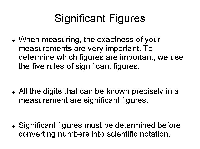 Significant Figures When measuring, the exactness of your measurements are very important. To determine Significant Figures When measuring, the exactness of your measurements are very important. To determine