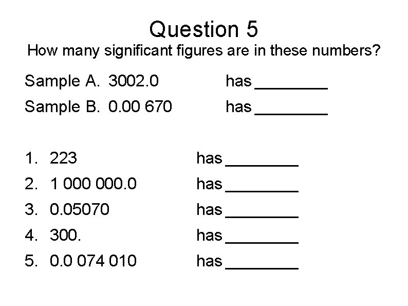 Question 5 How many significant figures are in these numbers? Sample A. 3002. 0 Question 5 How many significant figures are in these numbers? Sample A. 3002. 0