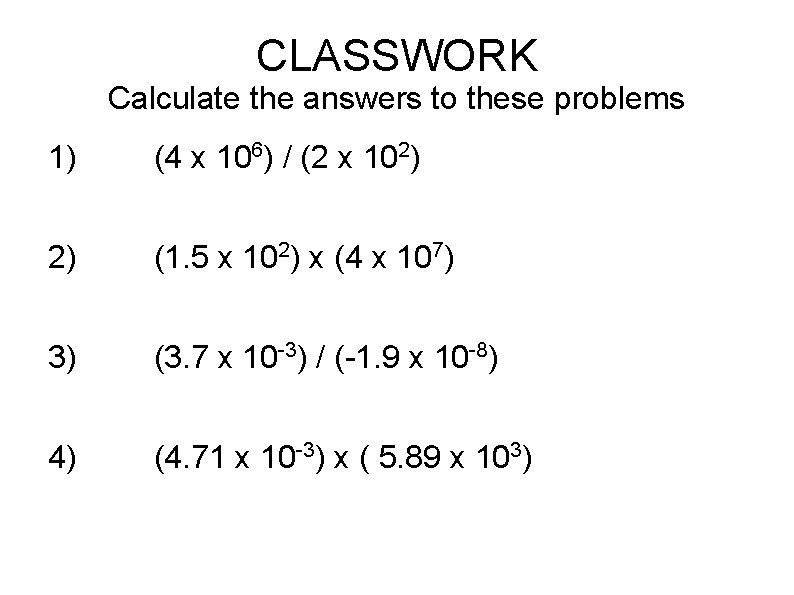 CLASSWORK Calculate the answers to these problems 1) (4 x 106) / (2 x CLASSWORK Calculate the answers to these problems 1) (4 x 106) / (2 x