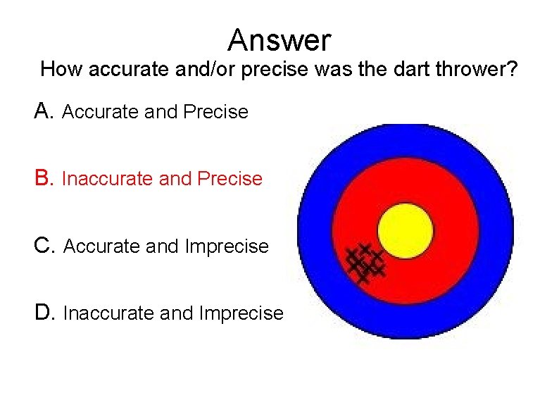 Answer How accurate and/or precise was the dart thrower? A. Accurate and Precise B. Answer How accurate and/or precise was the dart thrower? A. Accurate and Precise B.