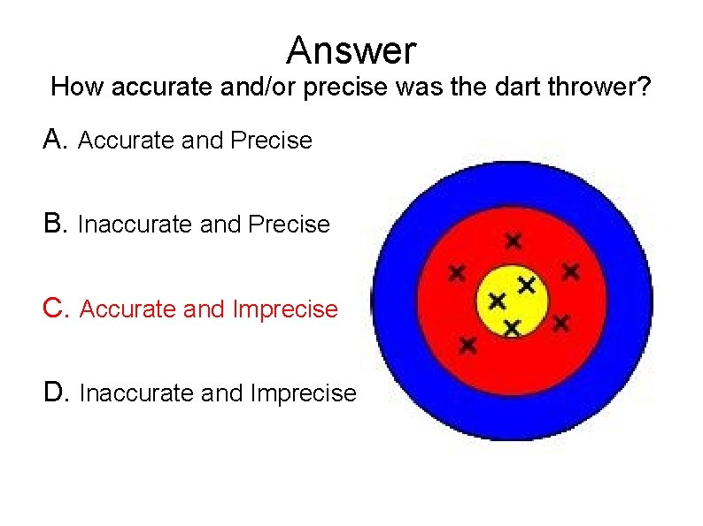 Answer How accurate and/or precise was the dart thrower? A. Accurate and Precise B. Answer How accurate and/or precise was the dart thrower? A. Accurate and Precise B.