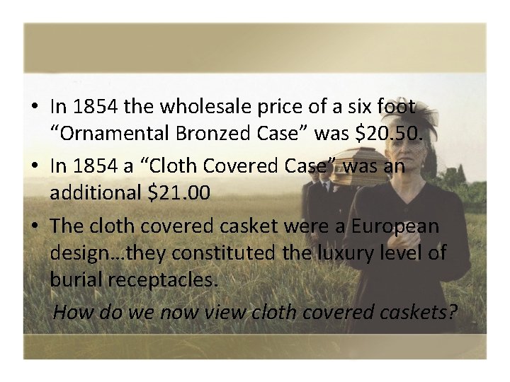  • In 1854 the wholesale price of a six foot “Ornamental Bronzed Case”