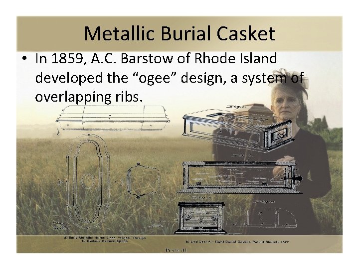 Metallic Burial Casket • In 1859, A. C. Barstow of Rhode Island developed the
