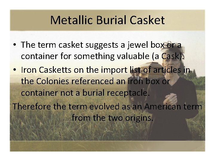 Metallic Burial Casket • The term casket suggests a jewel box or a container