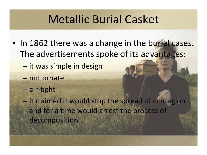 Metallic Burial Casket • In 1862 there was a change in the burial cases.