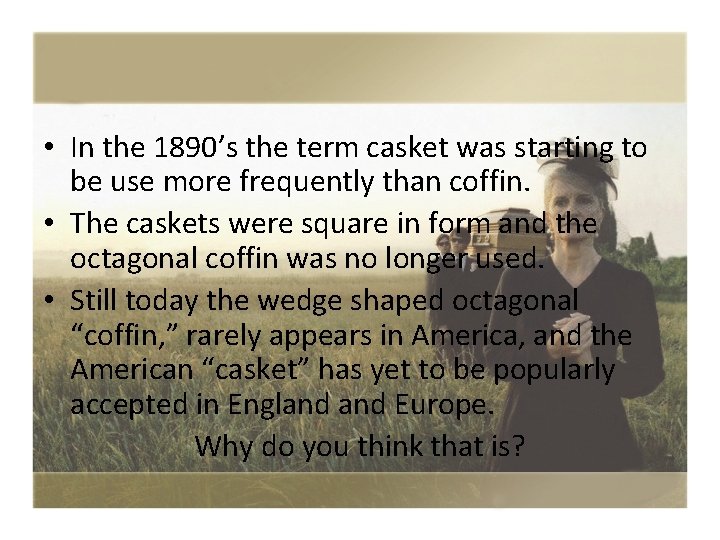  • In the 1890’s the term casket was starting to be use more