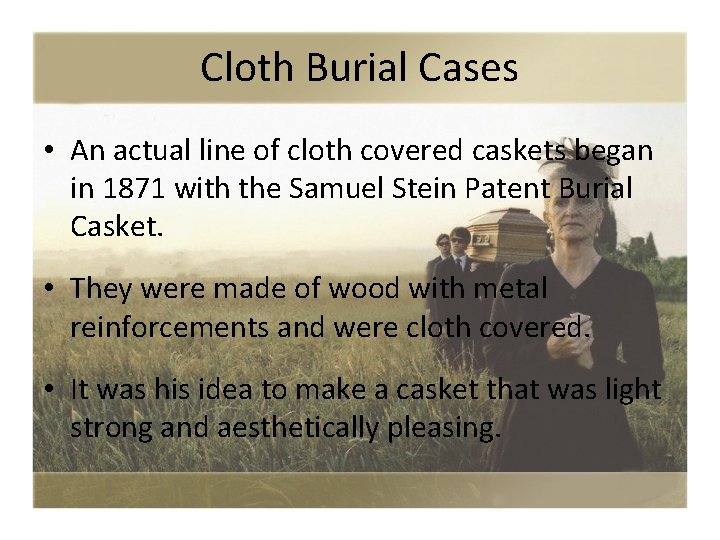 Cloth Burial Cases • An actual line of cloth covered caskets began in 1871
