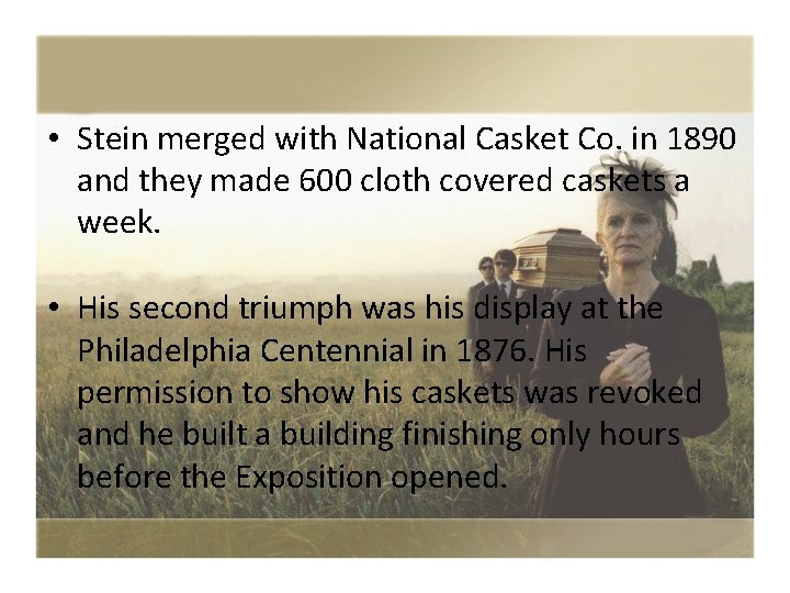  • Stein merged with National Casket Co. in 1890 and they made 600
