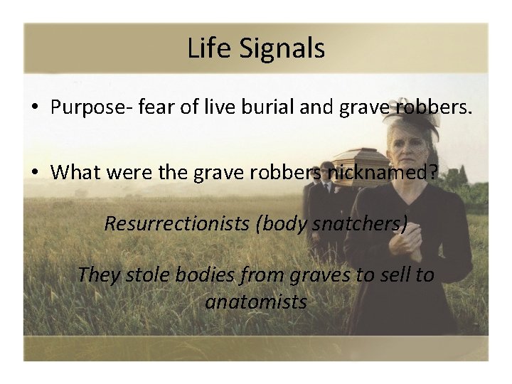 Life Signals • Purpose- fear of live burial and grave robbers. • What were
