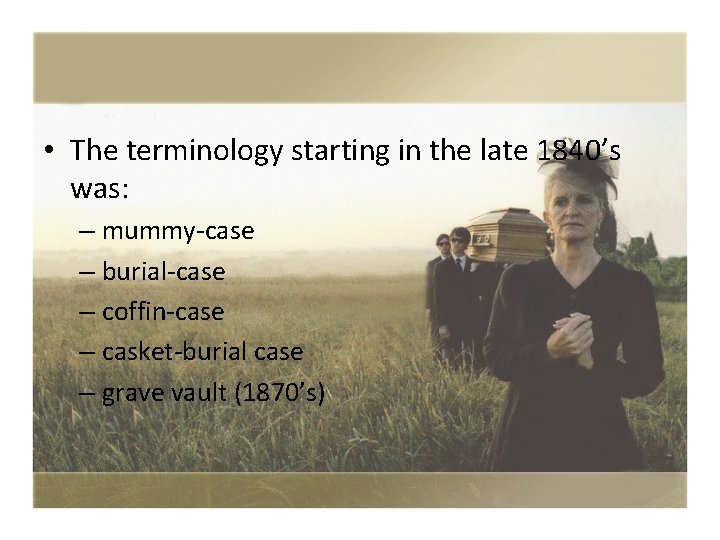  • The terminology starting in the late 1840’s was: – mummy-case – burial-case
