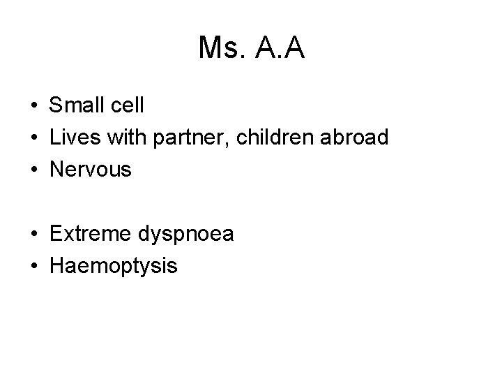 Ms. A. A • Small cell • Lives with partner, children abroad • Nervous
