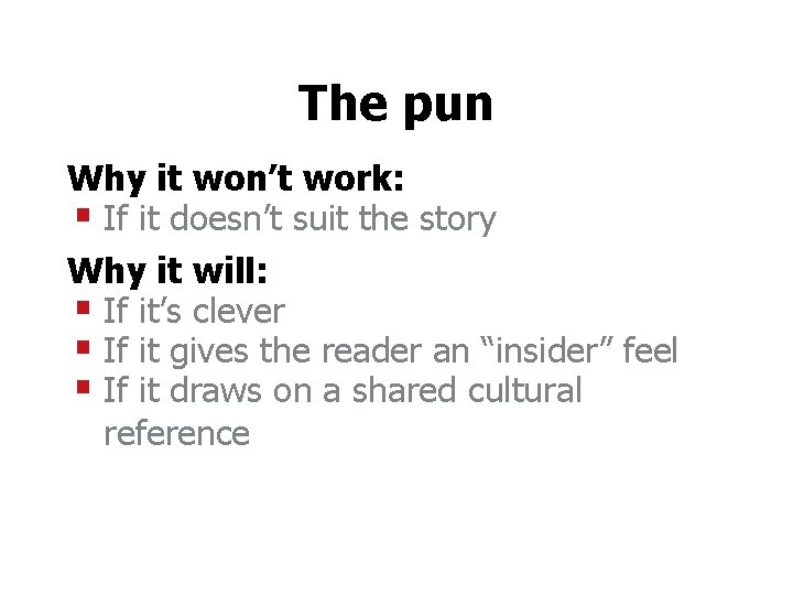 The pun Why it won’t work: § If it doesn’t suit the story Why