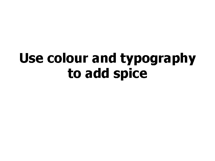 Use colour and typography to add spice 