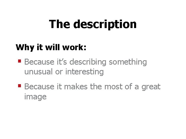 The description Why it will work: § Because it’s describing something unusual or interesting