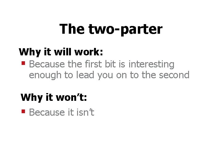 The two-parter Why it will work: § Because the first bit is interesting enough