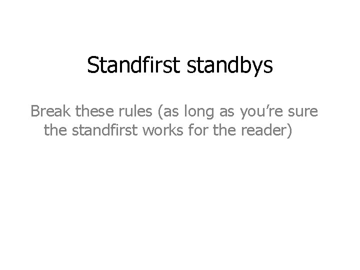 Standfirst standbys Break these rules (as long as you’re sure the standfirst works for