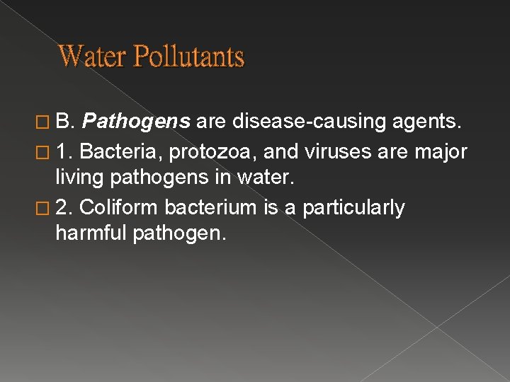 Water Pollutants � B. Pathogens are disease-causing agents. � 1. Bacteria, protozoa, and viruses Water Pollutants � B. Pathogens are disease-causing agents. � 1. Bacteria, protozoa, and viruses