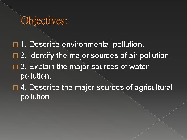 Objectives: � 1. Describe environmental pollution. � 2. Identify the major sources of air Objectives: � 1. Describe environmental pollution. � 2. Identify the major sources of air