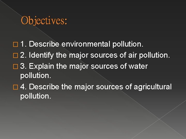 Objectives: � 1. Describe environmental pollution. � 2. Identify the major sources of air