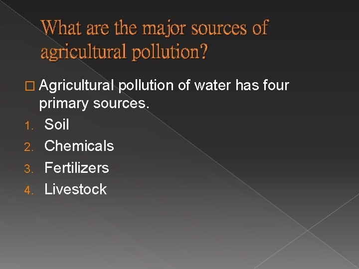 What are the major sources of agricultural pollution? � Agricultural 1. 2. 3. 4.