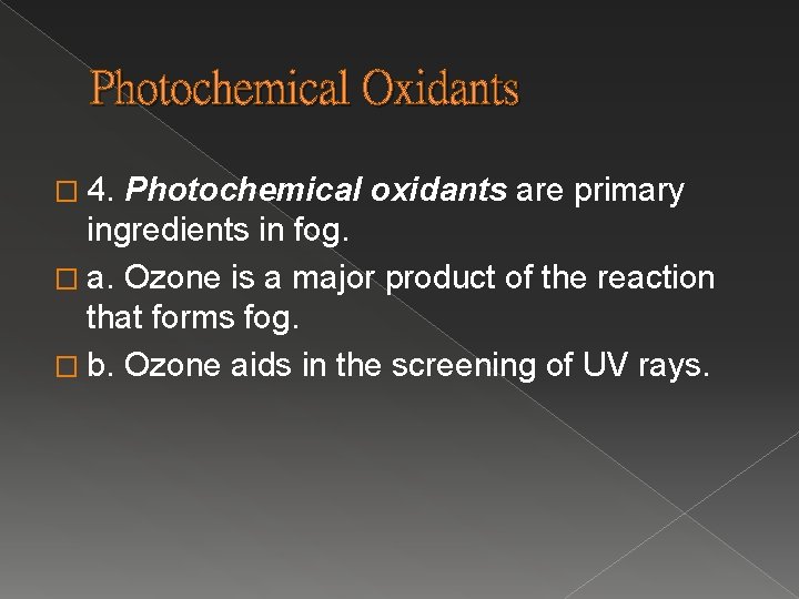 Photochemical Oxidants � 4. Photochemical oxidants are primary ingredients in fog. � a. Ozone Photochemical Oxidants � 4. Photochemical oxidants are primary ingredients in fog. � a. Ozone
