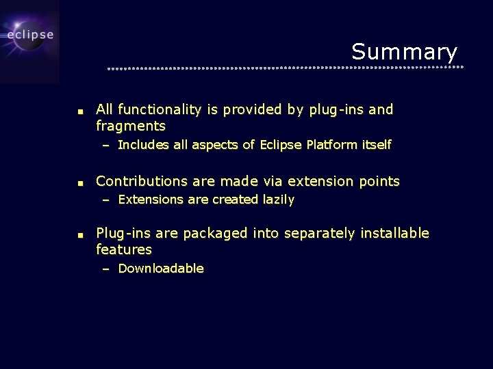 Summary ■ All functionality is provided by plug-ins and fragments – Includes all aspects