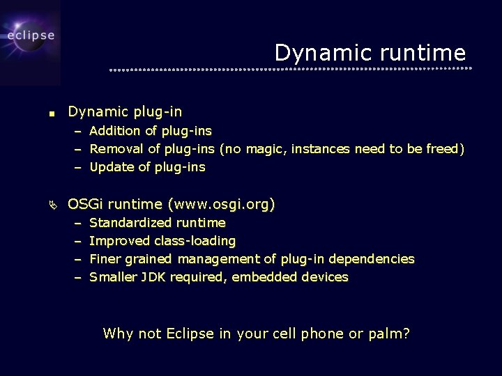 Dynamic runtime ■ Dynamic plug-in – – – Ä Addition of plug-ins Removal of