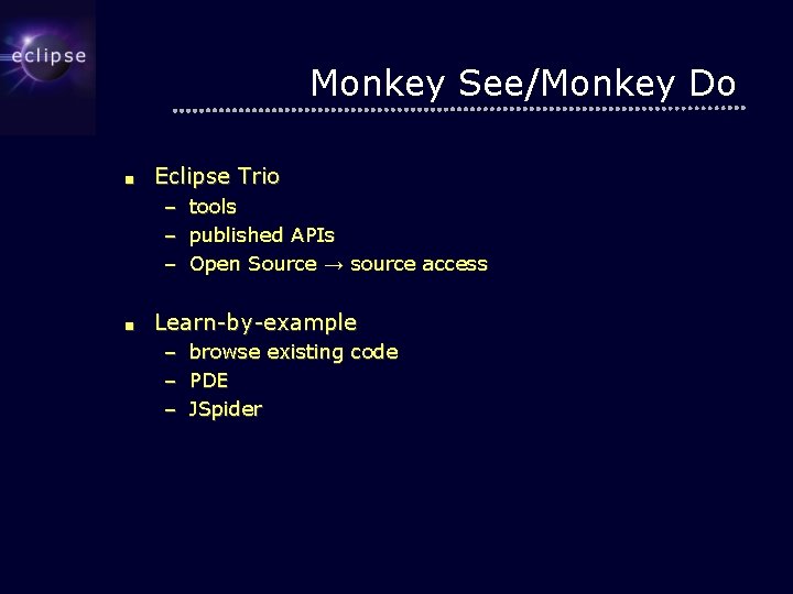 Monkey See/Monkey Do ■ Eclipse Trio – – – ■ tools published APIs Open