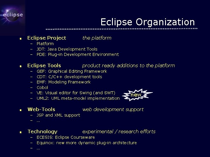 Eclipse Organization ■ Eclipse Project the platform – Platform – JDT: Java Development Tools